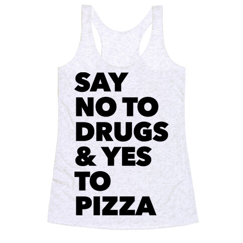 Say No to Drugs and Yes to Pizza Racerback Tank Top