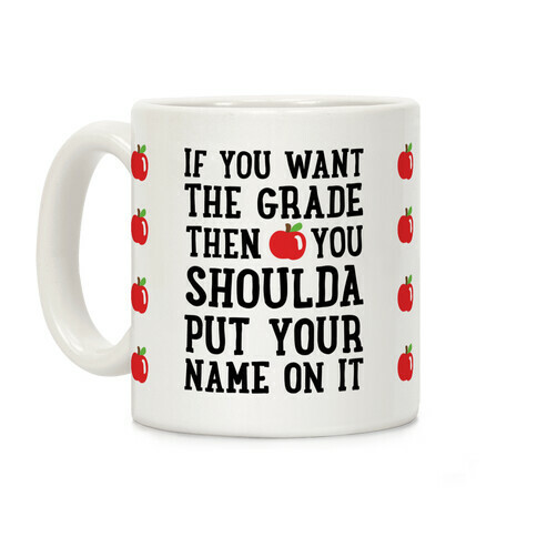 If You Want The Grade Then You Shoulda Put Your Name On It Coffee Mug