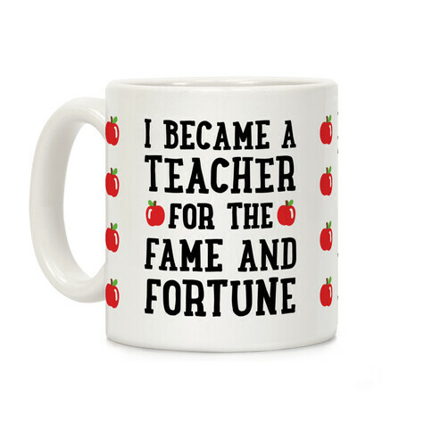 I Became A Teacher For The Fame And Fortune Coffee Mug