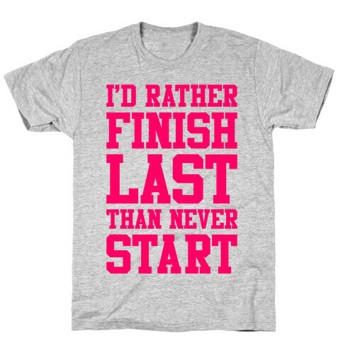 I'd Rather Finish Last Than Never Start T-Shirt