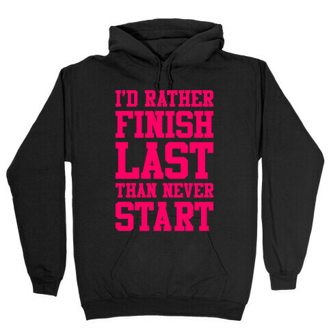 I'd Rather Finish Last Than Never Start Hooded Sweatshirt