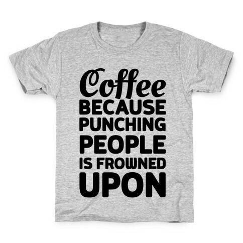 Coffee: Because Punching People Is Frowned Upon Kids T-Shirt