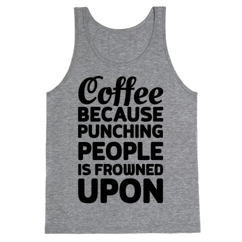 Coffee: Because Punching People Is Frowned Upon Tank Top