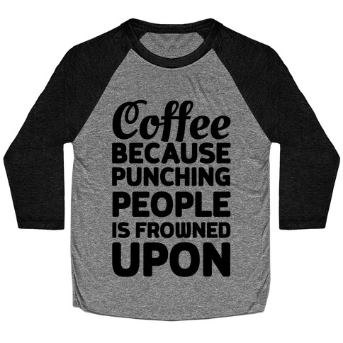 Coffee: Because Punching People Is Frowned Upon Baseball Tee