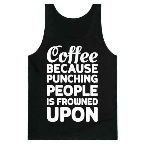 Coffee: Because Punching People Is Frowned Upon Tank Top