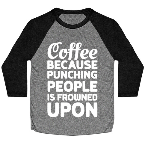 Coffee: Because Punching People Is Frowned Upon Baseball Tee