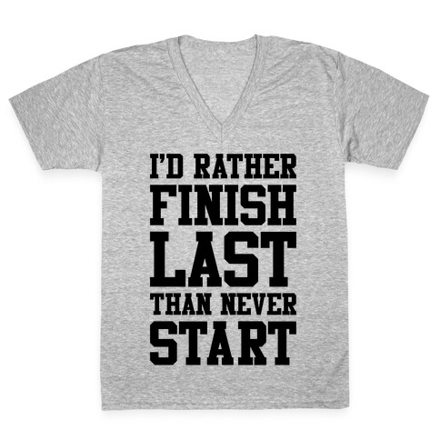 I'd Rather Finish Last Than Never Start V-Neck Tee Shirt