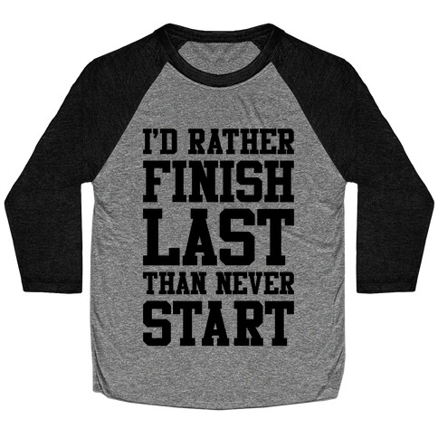 I'd Rather Finish Last Than Never Start Baseball Tee