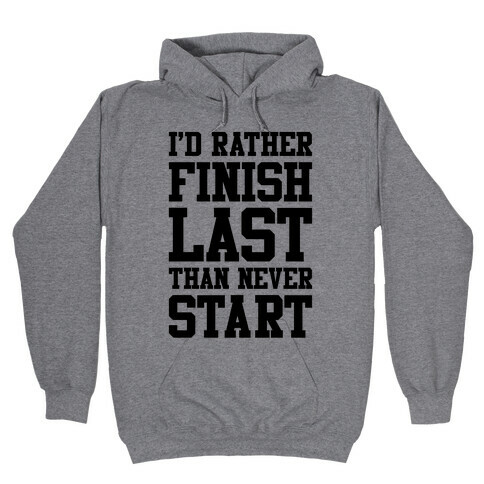 I'd Rather Finish Last Than Never Start Hooded Sweatshirt