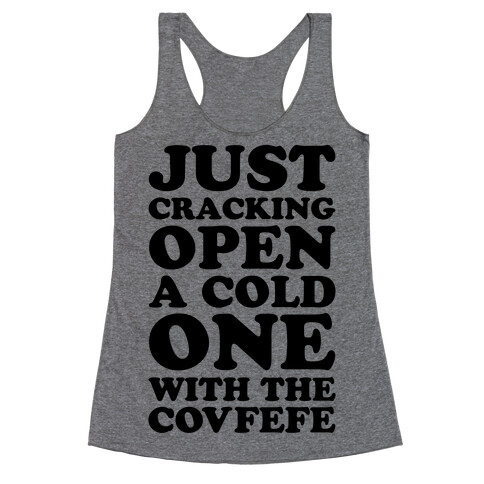 Just Cracking Open A Cold One With The Covfefe Racerback Tank Top