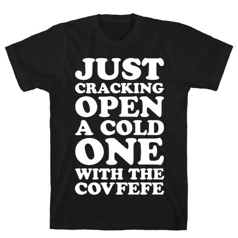 Just Cracking Open A Cold One With The Covfefe T-Shirt