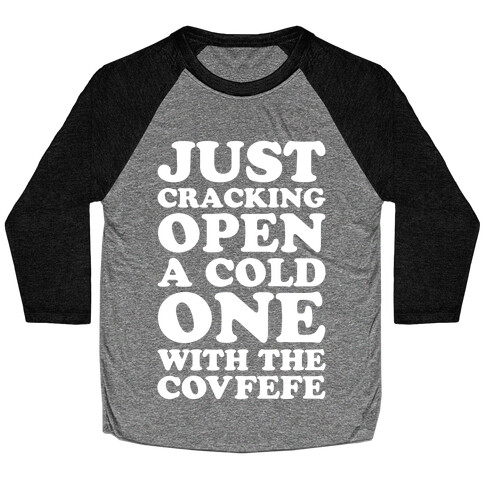 Just Cracking Open A Cold One With The Covfefe Baseball Tee
