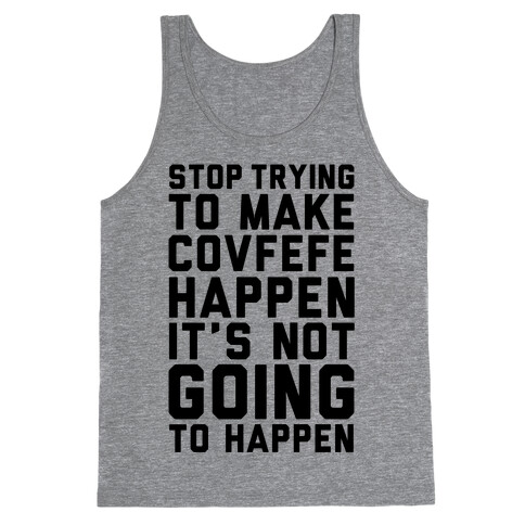 Stop Trying To Make Covefefe Happen Tank Top