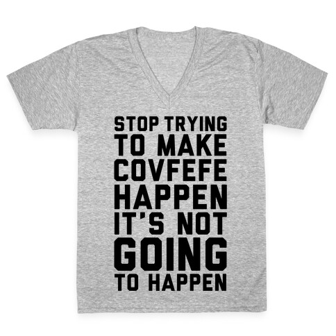 Stop Trying To Make Covefefe Happen V-Neck Tee Shirt