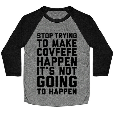 Stop Trying To Make Covefefe Happen Baseball Tee