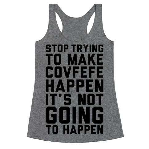 Stop Trying To Make Covefefe Happen Racerback Tank Top