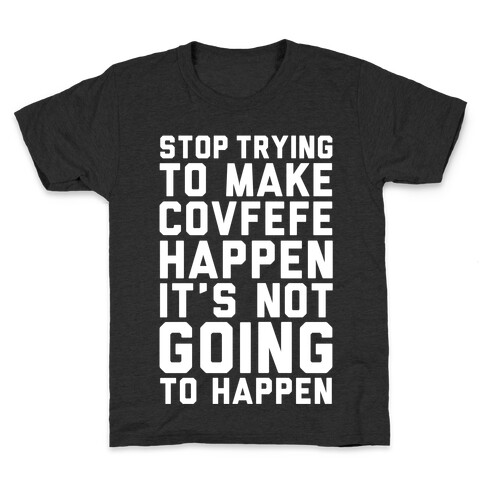 Stop Trying To Make Covefefe Happen Kids T-Shirt