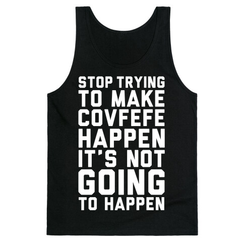 Stop Trying To Make Covefefe Happen Tank Top