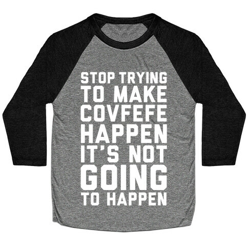 Stop Trying To Make Covefefe Happen Baseball Tee