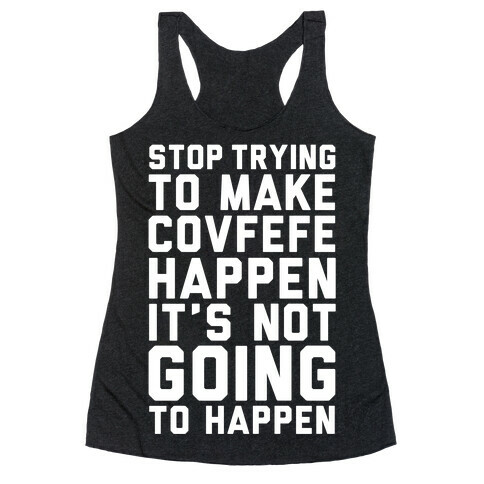Stop Trying To Make Covefefe Happen Racerback Tank Top