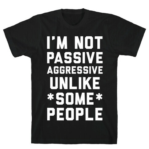 I'm Not Passive Aggressive T-Shirt