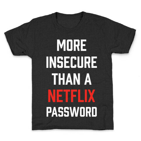 More Insecure Than A Netflix Password Kids T-Shirt