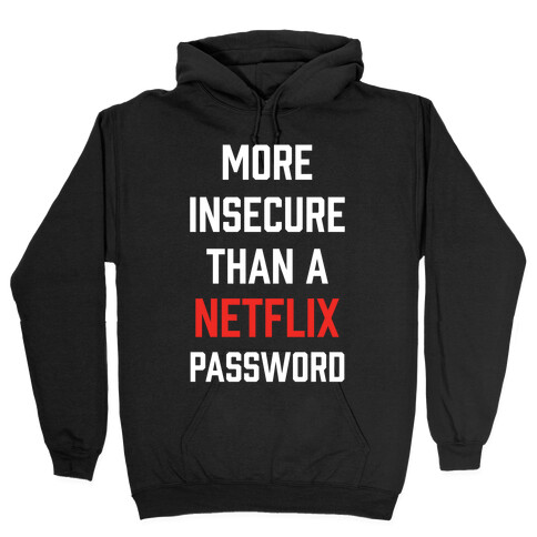 More Insecure Than A Netflix Password Hooded Sweatshirt