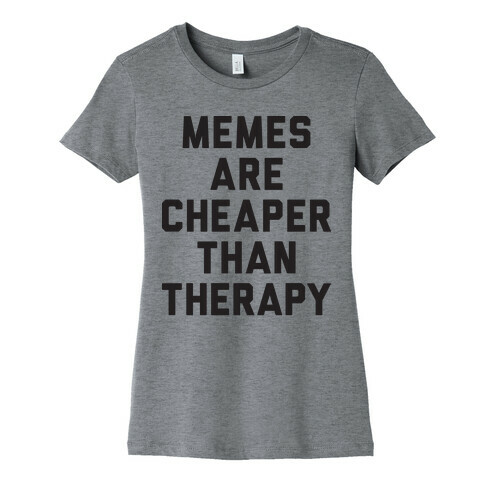 Memes Are Cheaper Than Therapy Womens T-Shirt