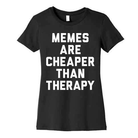 Memes Are Cheaper Than Therapy Womens T-Shirt