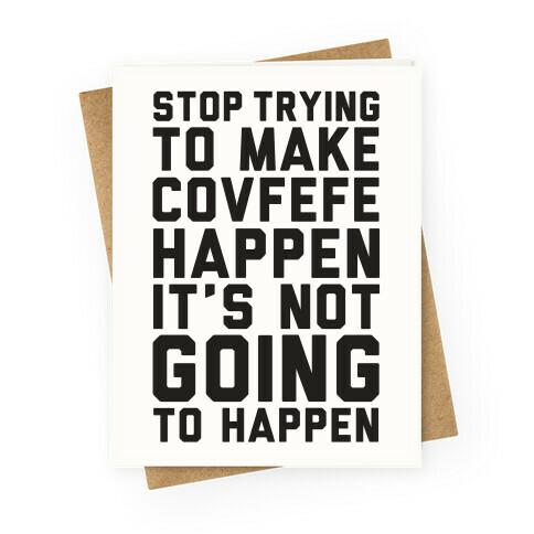 Stop Trying To Make Covefefe Happen Greeting Card