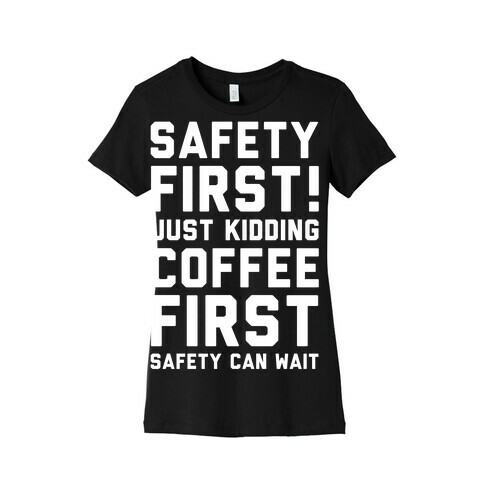 Safety First Coffee First Womens T-Shirt
