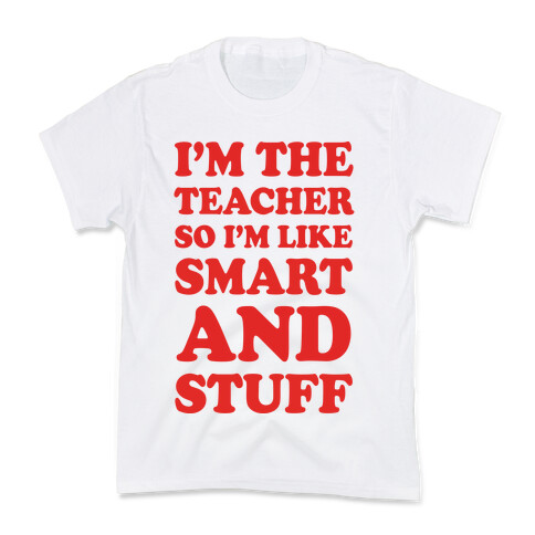 I'm The Teacher So I'm Like Smart And Stuff Kids T-Shirt