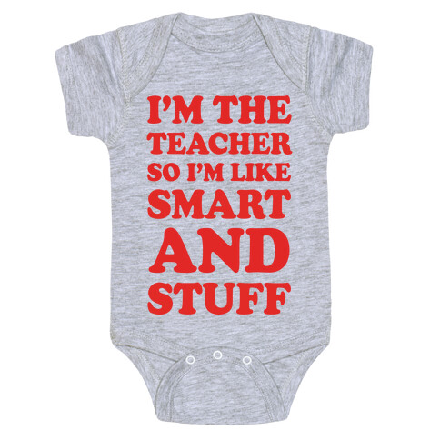 I'm The Teacher So I'm Like Smart And Stuff Baby One-Piece