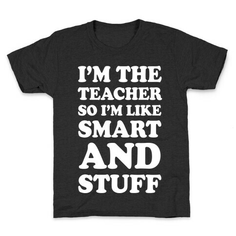 I'm The Teacher So I'm Like Smart And Stuff Kids T-Shirt