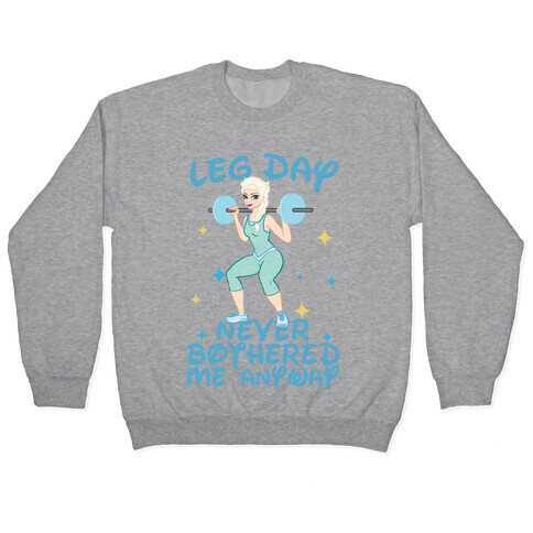 Leg Day Never Bothered Me Anyway Pullover