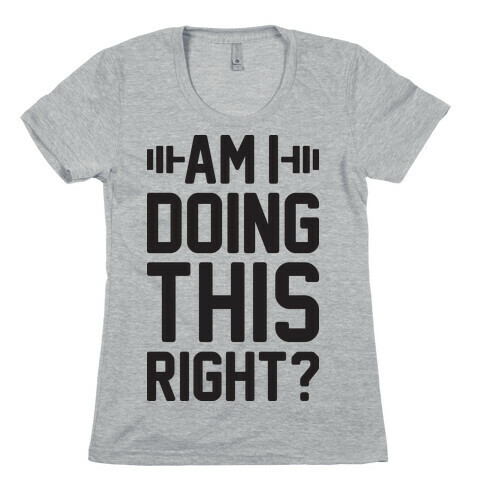 Am I Doing This Right? Womens T-Shirt