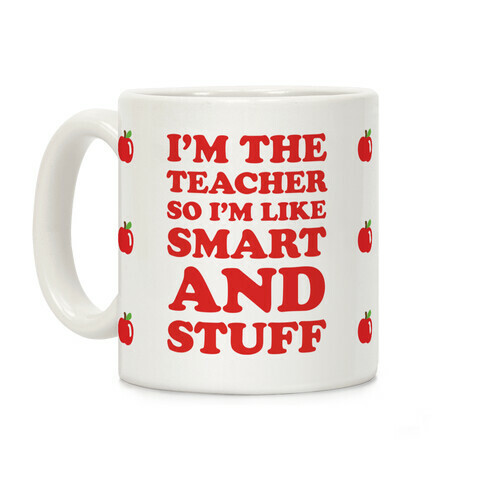 I'm The Teacher So I'm Like Smart And Stuff Coffee Mug