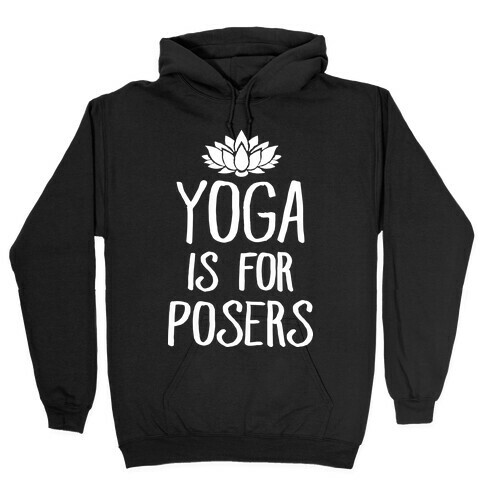 Yoga Is For Posers Hooded Sweatshirt