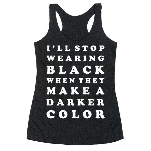 I'll Stop Wearing Black When They Make a Darker Color Racerback Tank Top