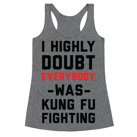 I Highly Doubt Everybody Was Kung Fu Fighting Racerback Tank Top