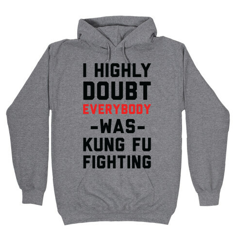 I Highly Doubt Everybody Was Kung Fu Fighting Hooded Sweatshirt