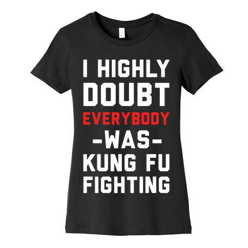 I Highly Doubt Everybody Was Kung Fu Fighting Womens T-Shirt