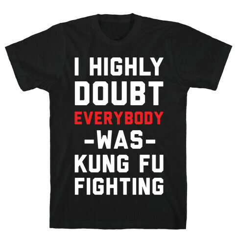 I Highly Doubt Everybody Was Kung Fu Fighting T-Shirt