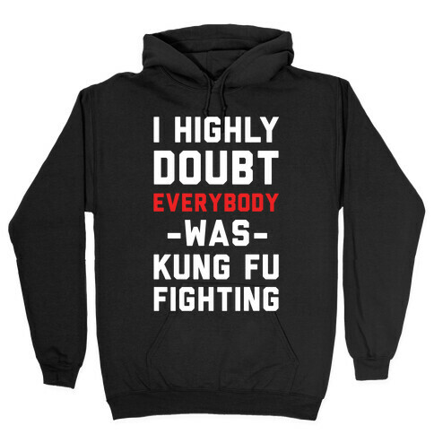 I Highly Doubt Everybody Was Kung Fu Fighting Hooded Sweatshirt