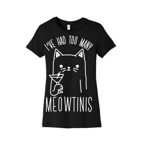 I've Had Too Many Meowtinis Womens T-Shirt