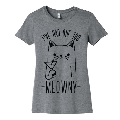 I've Had One Too Meowny Womens T-Shirt