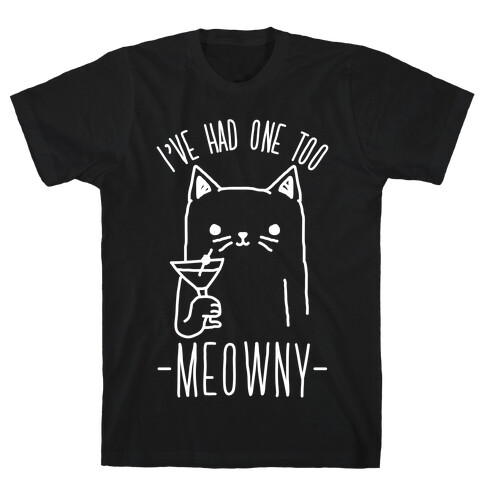 I've Had One Too Meowny T-Shirt