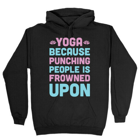 Yoga Because Punching People Is Frowned Upon Hooded Sweatshirt