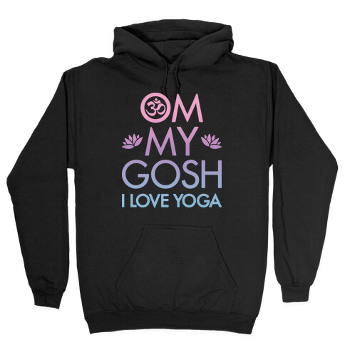 Om My Gosh I Love Yoga Hooded Sweatshirt