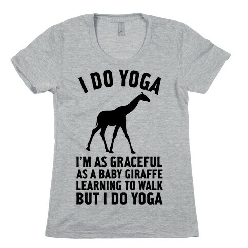 I Do Yoga I'm As Graceful As A Baby Giraffe Learning To Walk  Womens T-Shirt